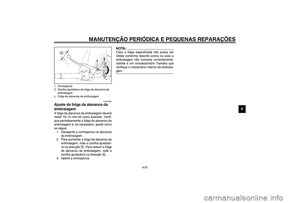 YAMAHA TDM 900 2002  Manual de utilização (in Portuguese) MANUTENÇÃO PERIÓDICA E PEQUENAS REPARAÇÕES
6-22
6
PAU00692
Ajuste da folga da alavanca da 
embraiagem A folga da alavanca da embraiagem deverá
medir 10–15 mm tal como ilustrado. Verifi-
que pe
