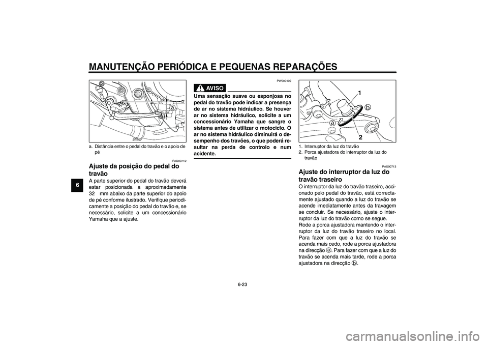 YAMAHA TDM 900 2002  Manual de utilização (in Portuguese) MANUTENÇÃO PERIÓDICA E PEQUENAS REPARAÇÕES
6-23
6
PAU00712
Ajuste da posição do pedal do 
travão A parte superior do pedal do travão deverá
estar posicionada a aproximadamente
32 mm abaixo d