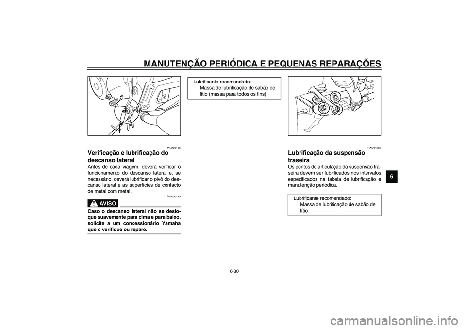 YAMAHA TDM 900 2002  Manual de utilização (in Portuguese) MANUTENÇÃO PERIÓDICA E PEQUENAS REPARAÇÕES
6-30
6
PAU03165
Verificação e lubrificação do 
descanso lateral Antes de cada viagem, deverá verificar o
funcionamento do descanso lateral e, se
ne
