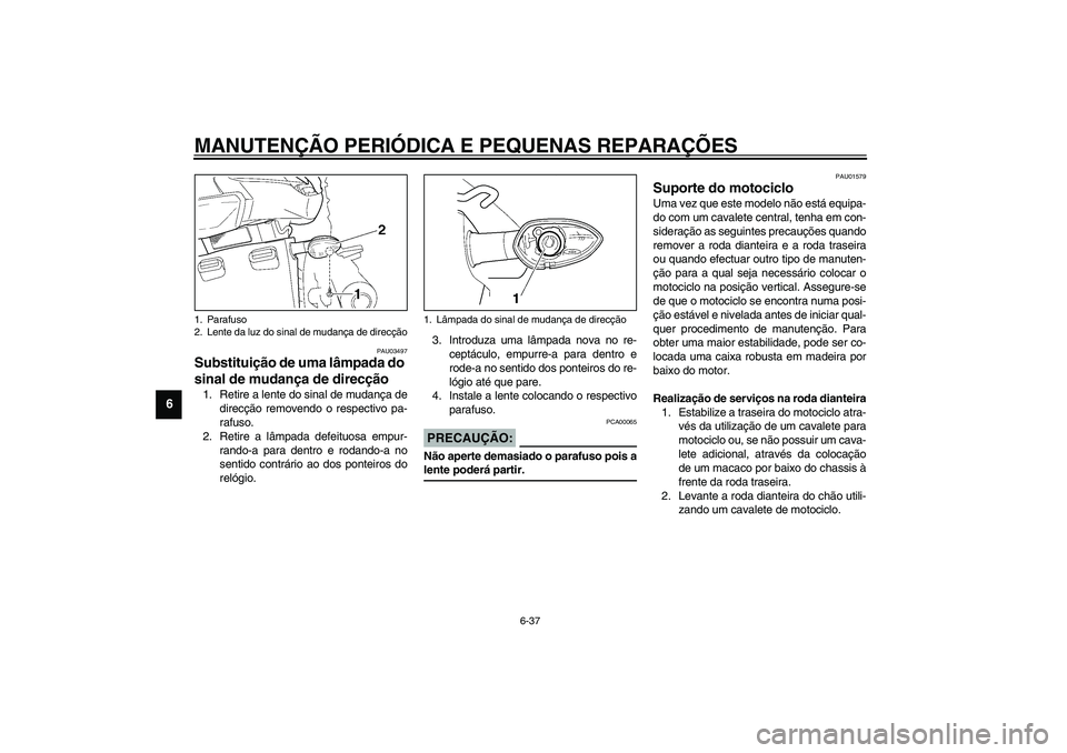 YAMAHA TDM 900 2002  Manual de utilização (in Portuguese) MANUTENÇÃO PERIÓDICA E PEQUENAS REPARAÇÕES
6-37
6
PAU03497
Substituição de uma lâmpada do 
sinal de mudança de direcção 1. Retire a lente do sinal de mudança de
direcção removendo o resp