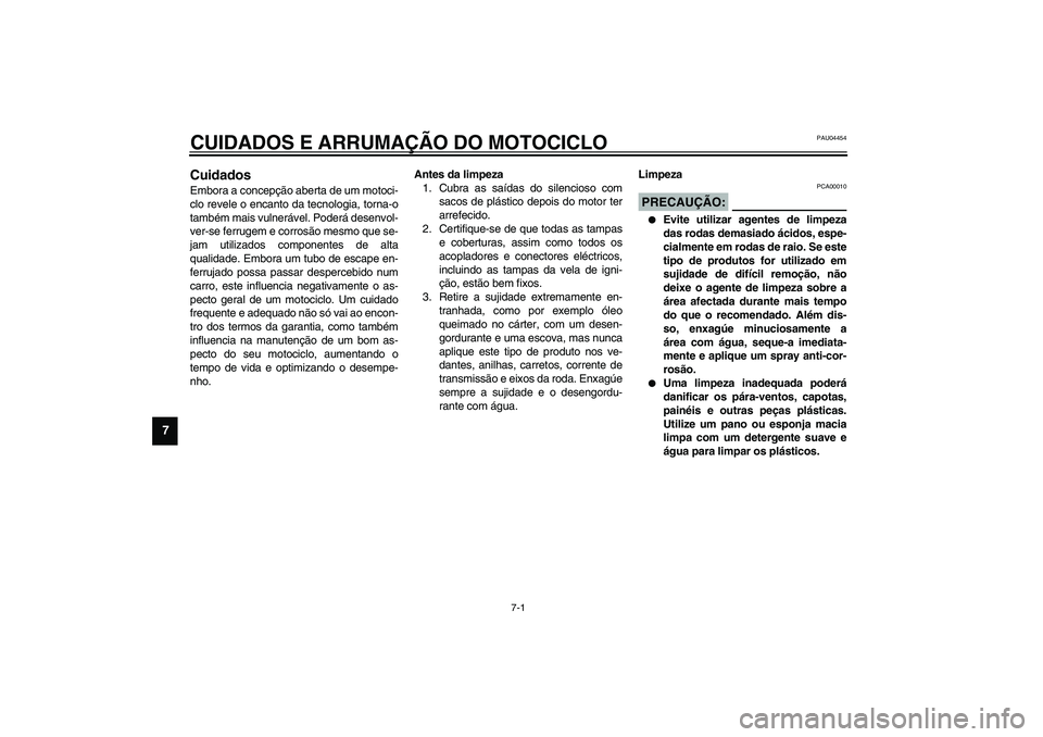 YAMAHA TDM 900 2002  Manual de utilização (in Portuguese) 7-1
7
PAU04454
7-CUIDADOS E ARRUMAÇÃO DO MOTOCICLOCuidados Embora a concepção aberta de um motoci-
clo revele o encanto da tecnologia, torna-o
também mais vulnerável. Poderá desenvol-
ver-se fe