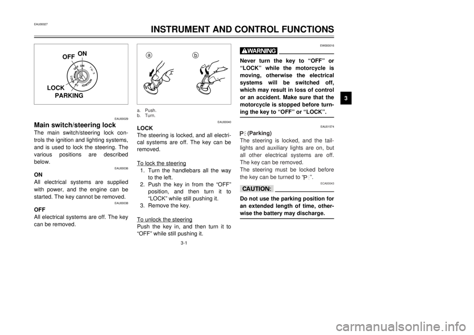 YAMAHA TDR 125 2002  Owners Manual 3-1
EAU00027
INSTRUMENT AND CONTROL FUNCTIONS
3
EAU00029
Main switch/steering lockThe main switch/steering lock con-
trols the ignition and lighting systems,
and is used to lock the steering. The
vari