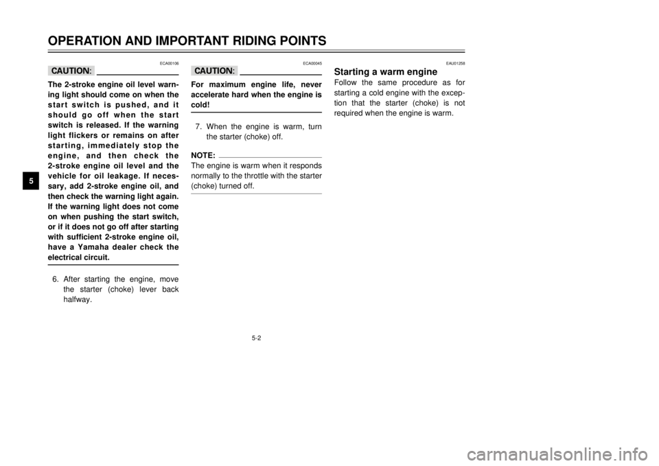 YAMAHA TDR 125 2002  Owners Manual 5-2
OPERATION AND IMPORTANT RIDING POINTS
5
ECA00106
cCThe 2-stroke engine oil level warn-
ing light should come on when the
start switch is pushed, and it
should go off when the start
switch is relea
