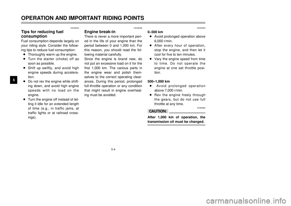 YAMAHA TDR 125 2002  Owners Manual 5-4
OPERATION AND IMPORTANT RIDING POINTS
5
EAU00424
Tips for reducing fuel 
consumptionFuel consumption depends largely on
your riding style. Consider the follow-
ing tips to reduce fuel consumption: