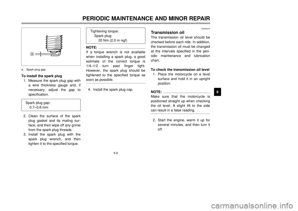YAMAHA TDR 125 2002  Owners Manual 6-8
PERIODIC MAINTENANCE AND MINOR REPAIR
6 To install the spark plug
1. Measure the spark plug gap with
a wire thickness gauge and, if
necessary, adjust the gap to
specification.
2. Clean the surface