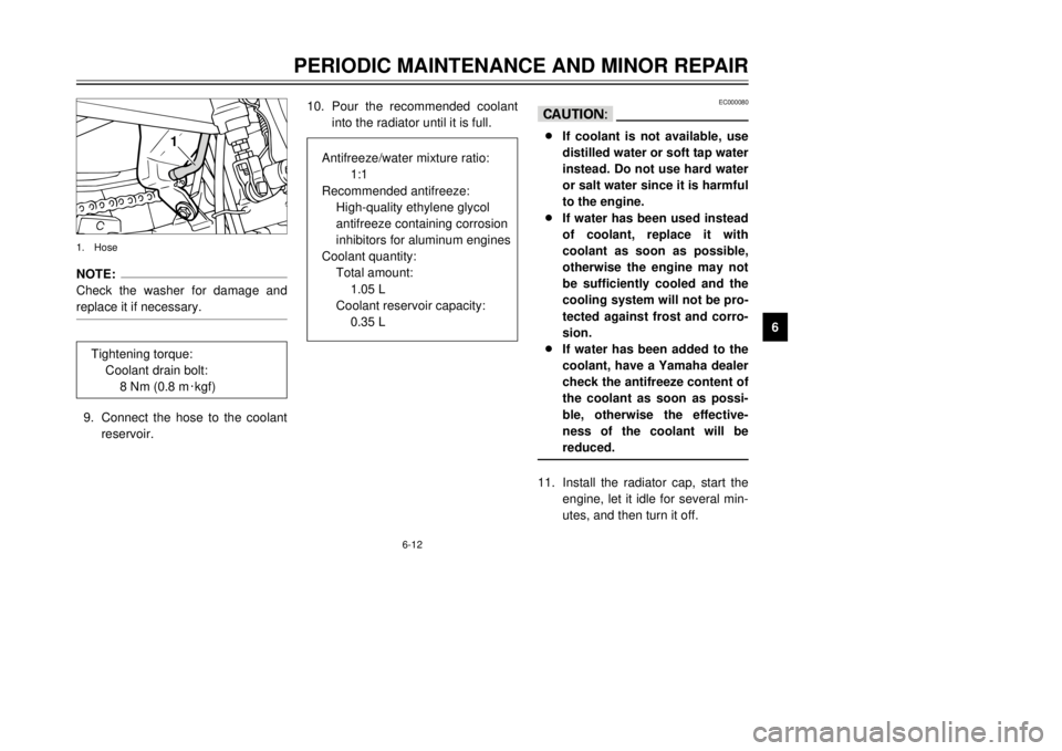 YAMAHA TDR 125 2002  Owners Manual 6-12
PERIODIC MAINTENANCE AND MINOR REPAIR
6
NOTE:
Check the washer for damage and
replace it if necessary.9. Connect the hose to the coolant
reservoir.10. Pour the recommended coolant
into the radiat