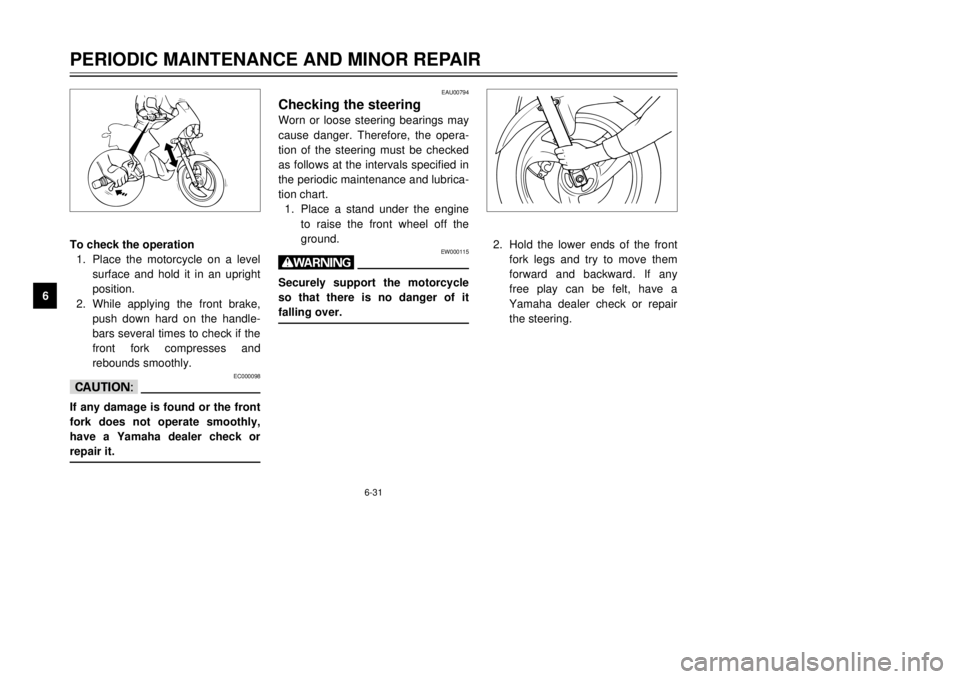 YAMAHA TDR 125 2002 Repair Manual 6-31
PERIODIC MAINTENANCE AND MINOR REPAIR
6To check the operation
1. Place the motorcycle on a level
surface and hold it in an upright
position.
2. While applying the front brake,
push down hard on t YAMAHA TDR 125 2002 Repair Manual 6-31
PERIODIC MAINTENANCE AND MINOR REPAIR
6To check the operation
1. Place the motorcycle on a level
surface and hold it in an upright
position.
2. While applying the front brake,
push down hard on t