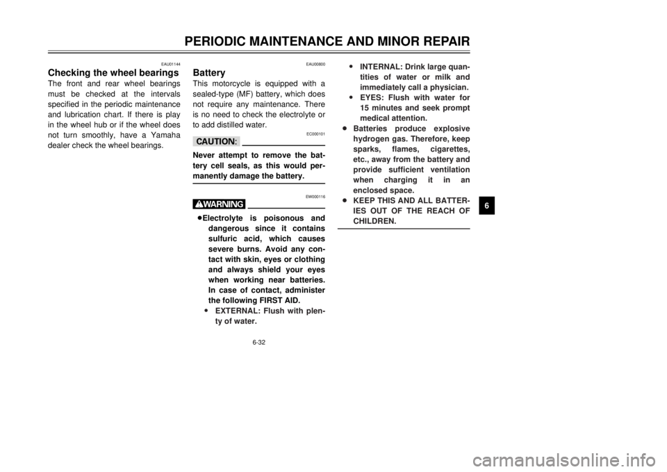 YAMAHA TDR 125 2002 Repair Manual 6-32
PERIODIC MAINTENANCE AND MINOR REPAIR
6
EAU01144
Checking the wheel bearingsThe front and rear wheel bearings
must be checked at the intervals
specified in the periodic maintenance
and lubricatio YAMAHA TDR 125 2002 Repair Manual 6-32
PERIODIC MAINTENANCE AND MINOR REPAIR
6
EAU01144
Checking the wheel bearingsThe front and rear wheel bearings
must be checked at the intervals
specified in the periodic maintenance
and lubricatio