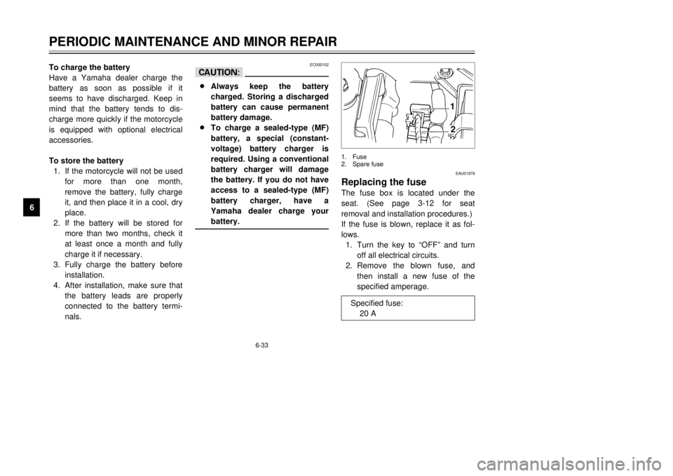 YAMAHA TDR 125 2002  Owners Manual 6-33
PERIODIC MAINTENANCE AND MINOR REPAIR
6To charge the battery
Have a Yamaha dealer charge the
battery as soon as possible if it
seems to have discharged. Keep in
mind that the battery tends to dis