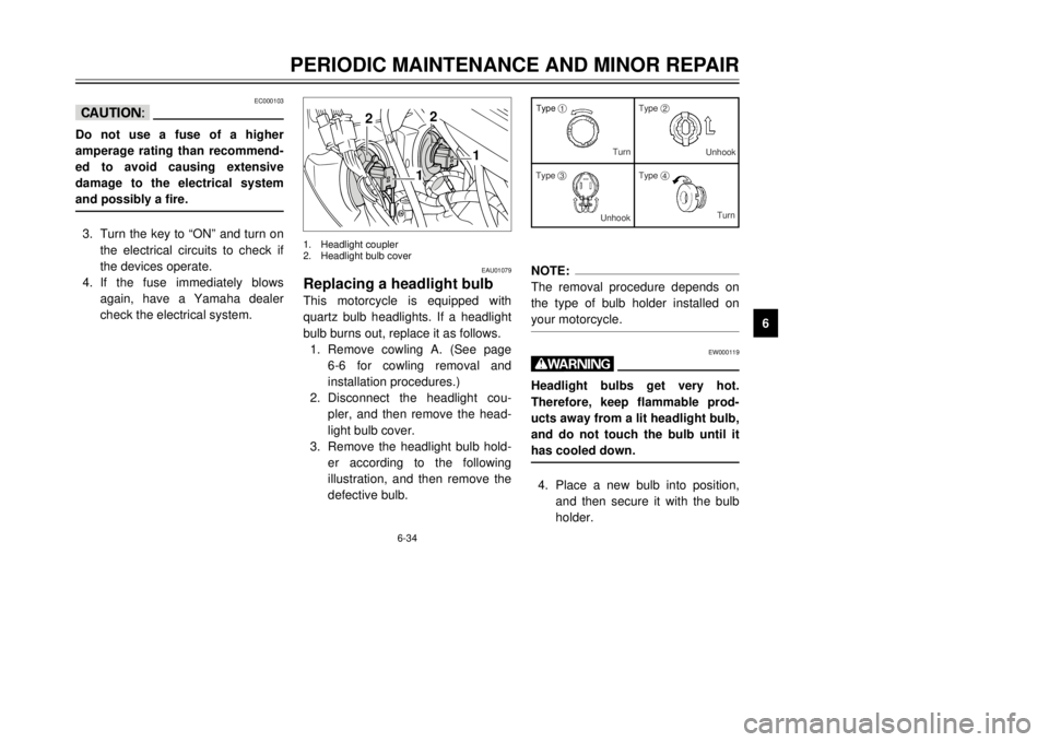 YAMAHA TDR 125 2002  Owners Manual 6-34
PERIODIC MAINTENANCE AND MINOR REPAIR
6
EC000103
cCDo not use a fuse of a higher
amperage rating than recommend-
ed to avoid causing extensive
damage to the electrical system
and possibly a fire.