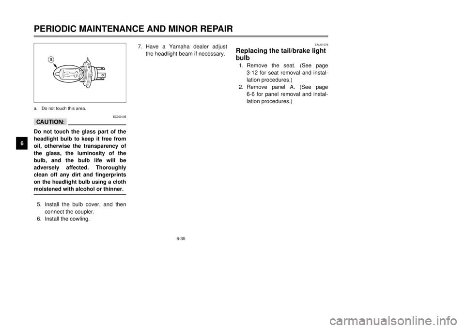 YAMAHA TDR 125 2002 Manual PDF 6-35
PERIODIC MAINTENANCE AND MINOR REPAIR
6
EC000105
cCDo not touch the glass part of the
headlight bulb to keep it free from
oil, otherwise the transparency of
the glass, the luminosity of the
bulb,
