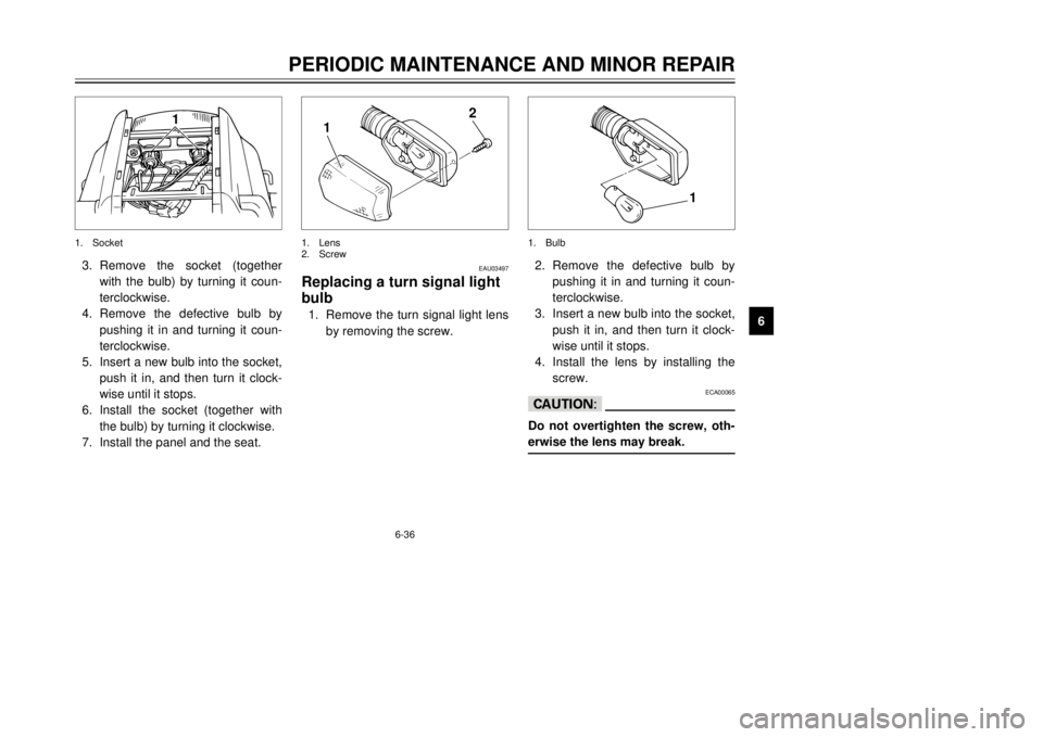 YAMAHA TDR 125 2002 Manual PDF 6-36
PERIODIC MAINTENANCE AND MINOR REPAIR
6 3. Remove the socket (together
with the bulb) by turning it coun-
terclockwise.
4. Remove the defective bulb by
pushing it in and turning it coun-
terclock