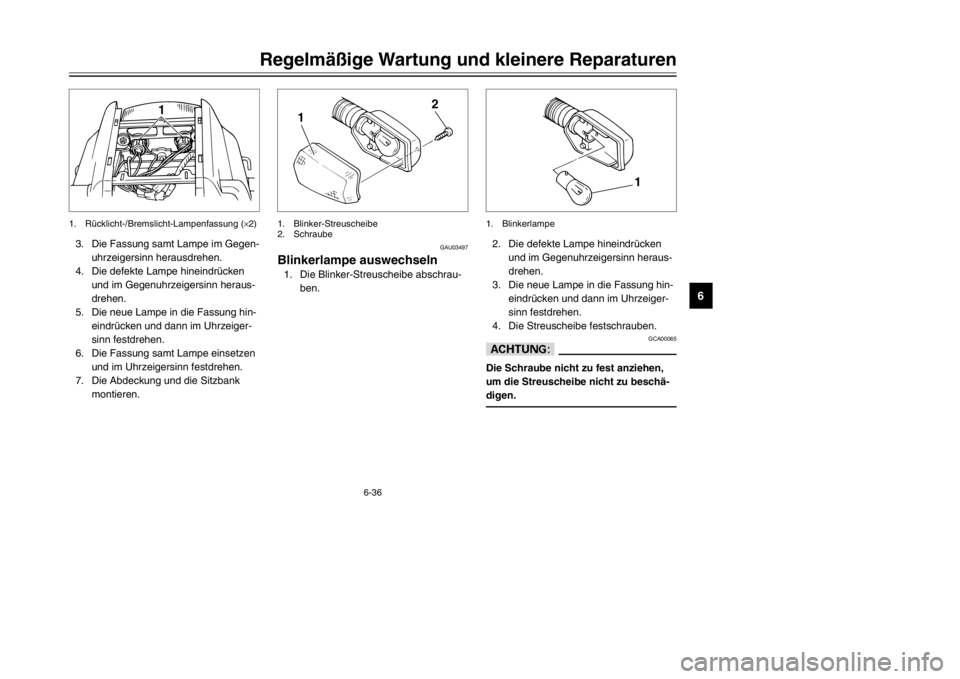 YAMAHA TDR 125 2002  Betriebsanleitungen (in German) 6-36
Regelmäßige Wartung und kleinere Reparaturen
6
3. Die Fassung samt Lampe im Gegen-
uhrzeigersinn herausdrehen.
4. Die defekte Lampe hineindrücken
und im Gegenuhrzeigersinn heraus-
drehen.
5. D YAMAHA TDR 125 2002  Betriebsanleitungen (in German) 6-36
Regelmäßige Wartung und kleinere Reparaturen
6
3. Die Fassung samt Lampe im Gegen-
uhrzeigersinn herausdrehen.
4. Die defekte Lampe hineindrücken
und im Gegenuhrzeigersinn heraus-
drehen.
5. D