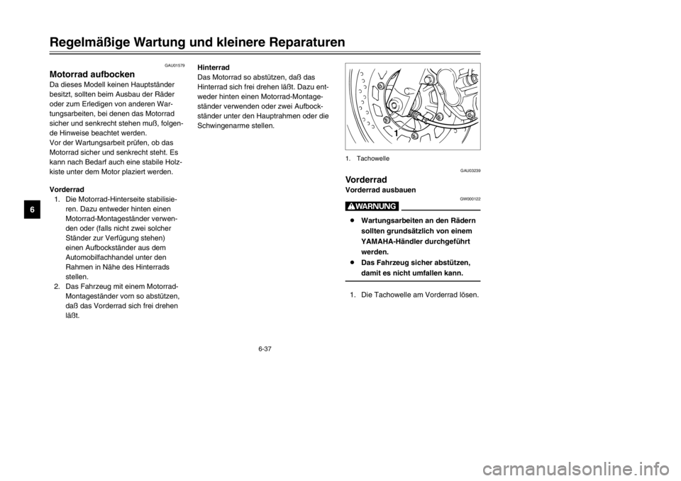 YAMAHA TDR 125 2002  Betriebsanleitungen (in German) 6-37
Regelmäßige Wartung und kleinere Reparaturen
6
GAU01579
Motorrad aufbocken
Aufbocken (Motorrad)
Da dieses Modell keinen Hauptständer
besitzt, sollten beim Ausbau der Räder
oder zum Erledigen  YAMAHA TDR 125 2002  Betriebsanleitungen (in German) 6-37
Regelmäßige Wartung und kleinere Reparaturen
6
GAU01579
Motorrad aufbocken
Aufbocken (Motorrad)
Da dieses Modell keinen Hauptständer
besitzt, sollten beim Ausbau der Räder
oder zum Erledigen