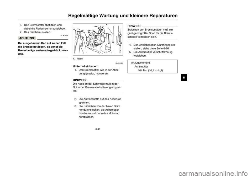 YAMAHA TDR 125 2002  Betriebsanleitungen (in German) 6-40
Regelmäßige Wartung und kleinere Reparaturen
6
6. Den Bremssattel abstützen und
dabei die Radachse herausziehen.
7. Das Rad herausrollen.
GCA00048
dDBei ausgebautem Rad auf keinen Fall
die Bre YAMAHA TDR 125 2002  Betriebsanleitungen (in German) 6-40
Regelmäßige Wartung und kleinere Reparaturen
6
6. Den Bremssattel abstützen und
dabei die Radachse herausziehen.
7. Das Rad herausrollen.
GCA00048
dDBei ausgebautem Rad auf keinen Fall
die Bre