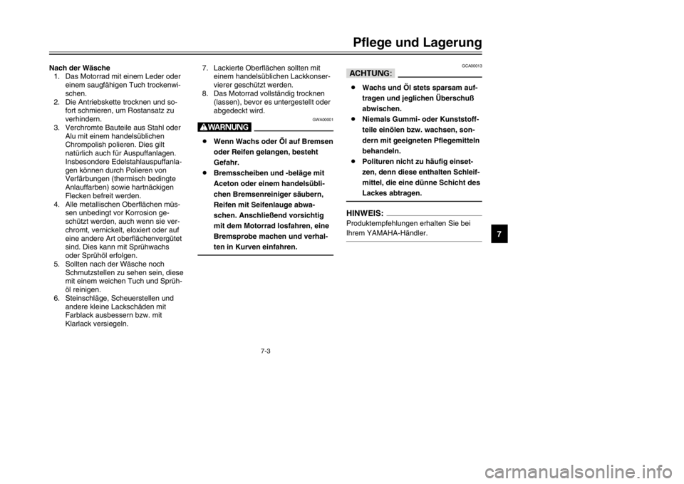 YAMAHA TDR 125 2002  Betriebsanleitungen (in German) 7-3
Pflege und Lagerung
7
Nach der Wäsche
1. Das Motorrad mit einem Leder oder
einem saugfähigen Tuch trockenwi-
schen.
2. Die Antriebskette trocknen und so-
fort schmieren, um Rostansatz zu
verhind YAMAHA TDR 125 2002  Betriebsanleitungen (in German) 7-3
Pflege und Lagerung
7
Nach der Wäsche
1. Das Motorrad mit einem Leder oder
einem saugfähigen Tuch trockenwi-
schen.
2. Die Antriebskette trocknen und so-
fort schmieren, um Rostansatz zu
verhind