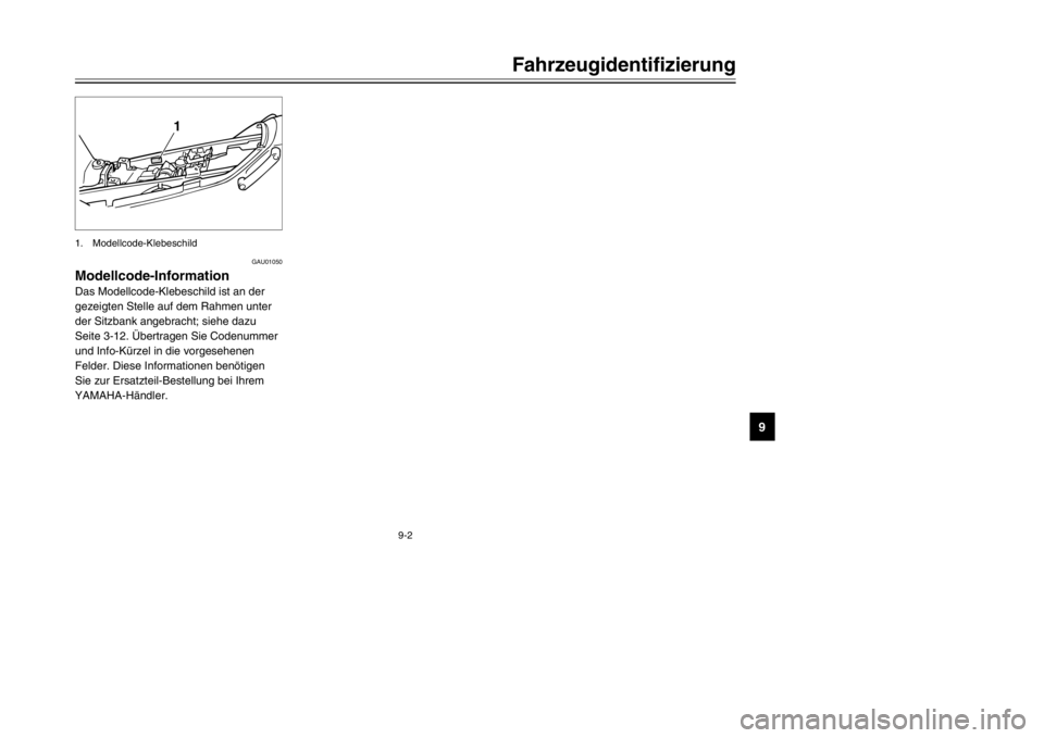 YAMAHA TDR 125 2002  Betriebsanleitungen (in German) 9
1. Modellcode-Klebeschild
9-2
Fahrzeugidentifizierung
GAU01050
Modellcode-Information
Modellcode-Information
Das Modellcode-Klebeschild ist an der
gezeigten Stelle auf dem Rahmen unter
der Sitzbank  YAMAHA TDR 125 2002  Betriebsanleitungen (in German) 9
1. Modellcode-Klebeschild
9-2
Fahrzeugidentifizierung
GAU01050
Modellcode-Information
Modellcode-Information
Das Modellcode-Klebeschild ist an der
gezeigten Stelle auf dem Rahmen unter
der Sitzbank