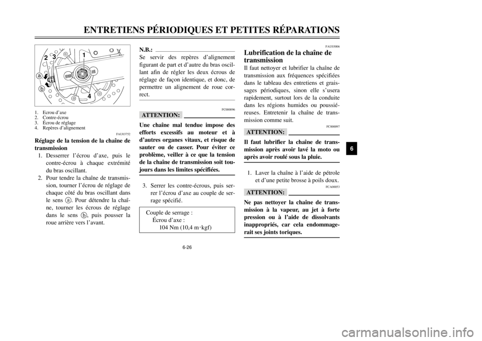 YAMAHA TDR 125 2002  Notices Demploi (in French) 6-26
ENTRETIENS PÉRIODIQUES ET PETITES RÉPARATIONS
6
FAU03752
Réglage de la tension de la chaîne de
transmission
1. Desserrer l’écrou d’axe, puis le
contre-écrou à chaque extrémité
du bra