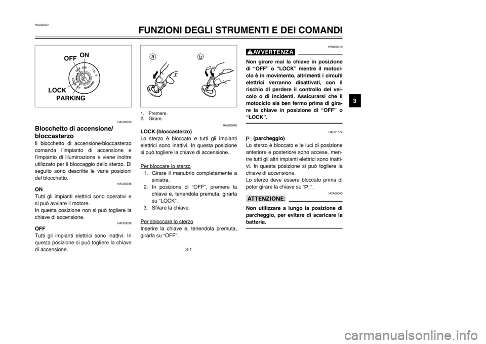 YAMAHA TDR 125 2002  Manuale duso (in Italian) 3-1
HAU00027
FUNZIONI DEGLI STRUMENTI E DEI COMANDI
3
HAU00029
Blocchetto di accensione/
bloccasterzoIl blocchetto di accensione/bloccasterzo
comanda l’impianto di accensione e
l’impianto di illum