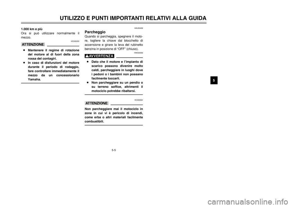 YAMAHA TDR 125 2002  Manuale duso (in Italian) 5-5
UTILIZZO E PUNTI IMPORTANTI RELATIVI ALLA GUIDA
5
1.000 km e più
Ora si può utilizzare normalmente il
mezzo.
HC000053
aA8Mantenere il regime di rotazione
del motore al di fuori della zona
rossa 