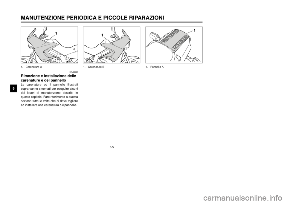 YAMAHA TDR 125 2002  Manuale duso (in Italian) 6-5
MANUTENZIONE PERIODICA E PICCOLE RIPARAZIONI
6
HAU03624
Rimozione e installazione delle
carenature e del pannelloLe carenature ed il pannello illustrati
sopra vanno smontati per eseguire alcuni
de