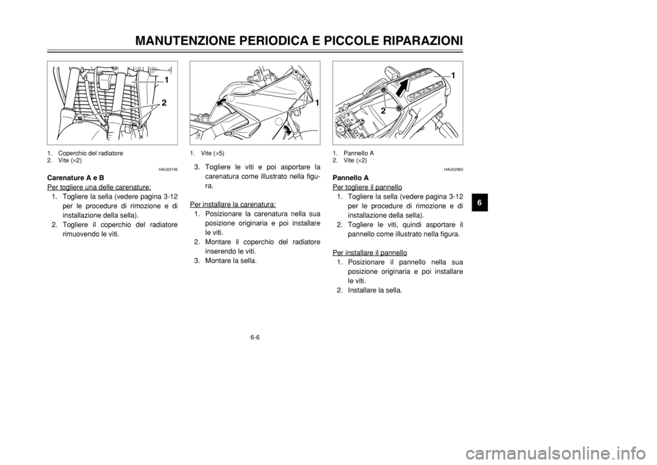 YAMAHA TDR 125 2002  Manuale duso (in Italian) 6-6
MANUTENZIONE PERIODICA E PICCOLE RIPARAZIONI
6
HAU03745
Carenature A e B
Per togliere una delle carenature:1. Togliere la sella (vedere pagina 3-12
per le procedure di rimozione e di
installazione
