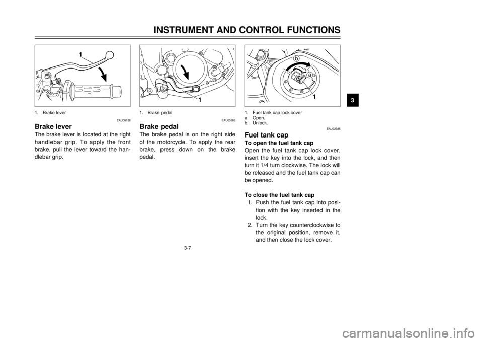 YAMAHA TDR 125 2001  Owners Manual 3-7
1
EAU00158
Brake leverThe brake lever is located at the right
handlebar grip. To apply the front
brake, pull the lever toward the han-
dlebar grip.1.Brake lever
INSTRUMENT AND CONTROL FUNCTIONS
1
