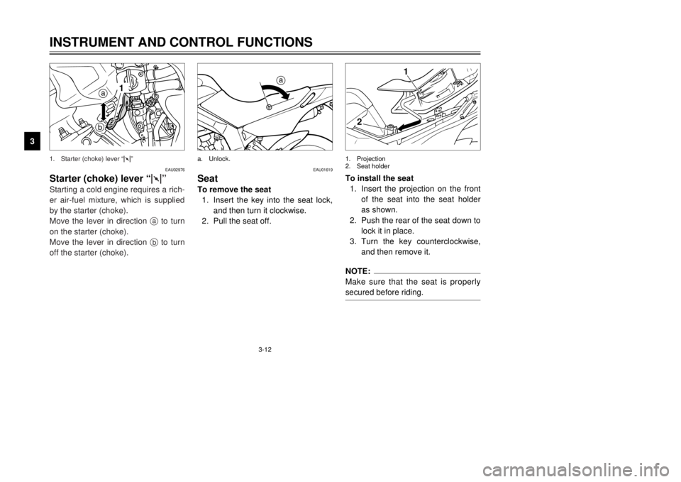 YAMAHA TDR 125 2001  Owners Manual a
EAU01619
SeatTo remove the seat
1.Insert the key into the seat lock,
and then turn it clockwise.
2.Pull the seat off.a.Unlock.
3-12
INSTRUMENT AND CONTROL FUNCTIONS
1
23
4
5
6
7
8
9To install the se