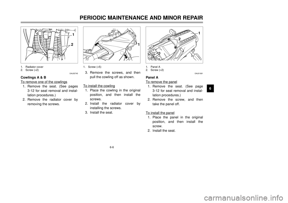 YAMAHA TDR 125 2001 Service Manual 6-6
PERIODIC MAINTENANCE AND MINOR REPAIR
1
2
3
4
56
7
8
9
21
1
1
2
EAU03745
Cowlings A & B
To remove one of the cowlings1.Remove the seat. (See pages 
3-12 for seat removal and instal-
lation procedu