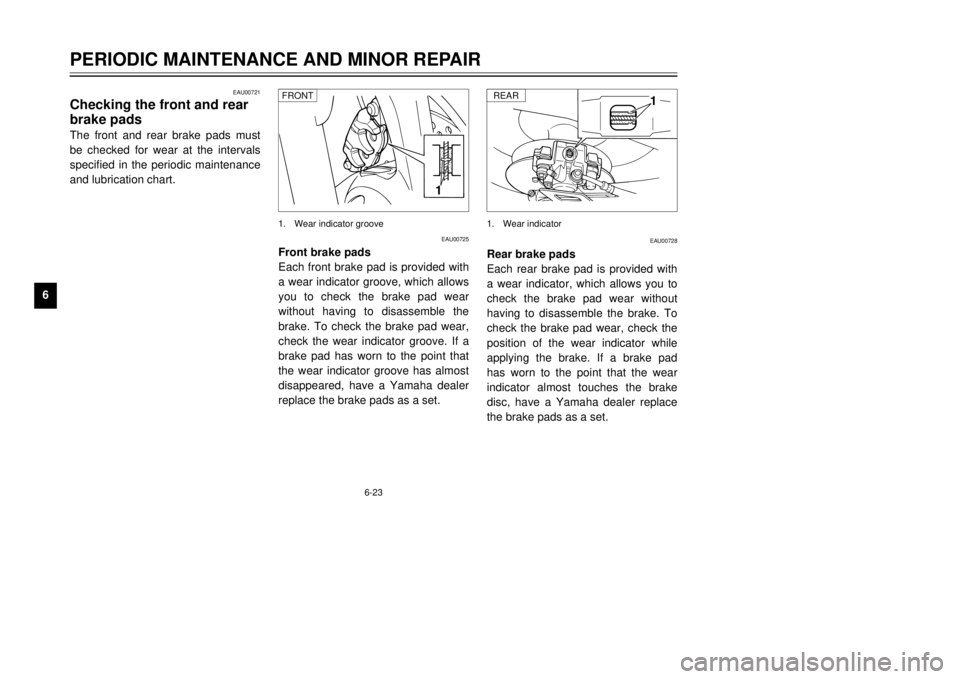 YAMAHA TDR 125 2001 Workshop Manual 6-23
PERIODIC MAINTENANCE AND MINOR REPAIR
1
2
3
4
56
7
8
9
EAU00721
Checking the front and rear
brake padsThe front and rear brake pads must
be checked for wear at the intervals
specified in the peri