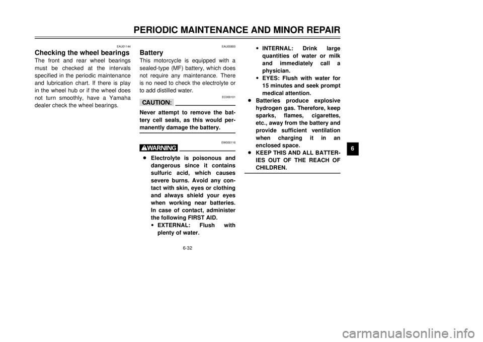 YAMAHA TDR 125 2001 Repair Manual 6-32
PERIODIC MAINTENANCE AND MINOR REPAIR
1
2
3
4
56
7
8
9
EAU01144
Checking the wheel bearingsThe front and rear wheel bearings
must be checked at the intervals
specified in the periodic maintenance
