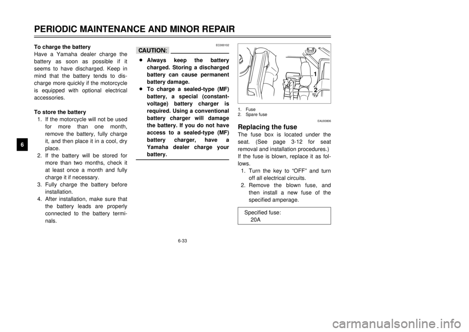 YAMAHA TDR 125 2001 Repair Manual 6-33
PERIODIC MAINTENANCE AND MINOR REPAIR
1
2
3
4
56
7
8
9To charge the battery
Have a Yamaha dealer charge the
battery as soon as possible if it
seems to have discharged. Keep in
mind that the batte