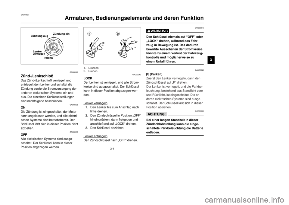 YAMAHA TDR 125 2001  Betriebsanleitungen (in German) 3-1
GAU00029
ZŸnd-/Lenkschlo§Das ZŸnd-/Lenkschlo§ verriegelt und
entriegelt den Lenker und schaltet die
ZŸndung sowie die Stromversorgung der
anderen elektrischen Systeme ein und
aus. Die einzeln