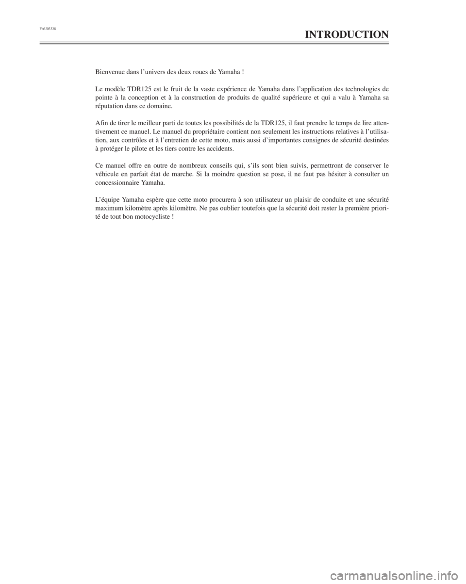 YAMAHA TDR 125 2001  Notices Demploi (in French) FAU03338
INTRODUCTION
Bienvenue dans lÕunivers des deux roues de Yamaha !

pointe ˆ la conception et ˆ la construction de produits de qualitŽ supŽrieure et qui a valu ˆ Yamaha sa
rŽputation dan