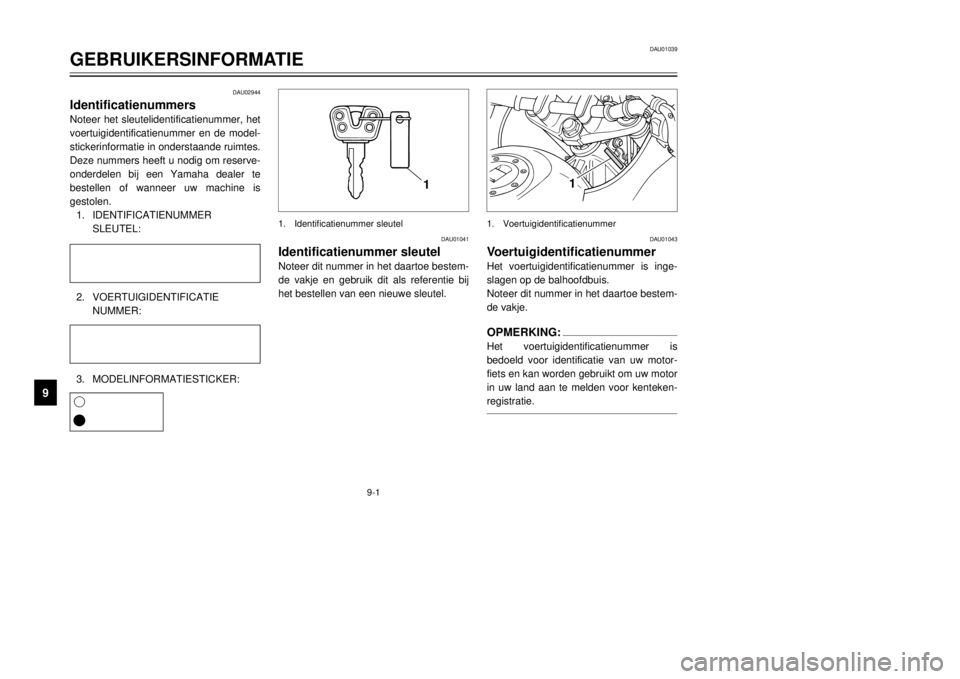 YAMAHA TDR 125 2001 Instructieboekje (in Dutch) DAU01039
GEBRUIKERSINFORMATIE
9-1
9
1
1
DAU02944
IdentificatienummersNoteer het sleutelidentificatienummer, het
voertuigidentificatienummer en de model-
stickerinformatie in onderstaande ruimtes.
Deze YAMAHA TDR 125 2001 Instructieboekje (in Dutch) DAU01039
GEBRUIKERSINFORMATIE
9-1
9
1
1
DAU02944
IdentificatienummersNoteer het sleutelidentificatienummer, het
voertuigidentificatienummer en de model-
stickerinformatie in onderstaande ruimtes.
Deze