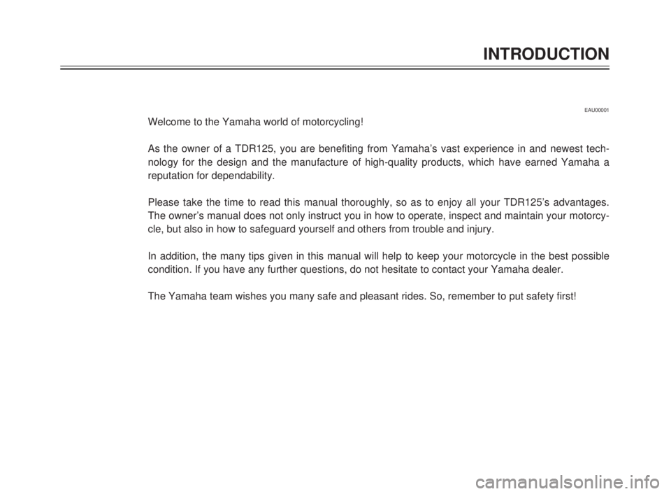 YAMAHA TDR 125 2000  Owners Manual INTRODUCTION
1
2
4
5
6
7
8
9
EAU00001
Welcome to the Yamaha world of motorcycling!
As the owner of a TDR125, you are benefiting from Yamaha’s vast experience in and newest tech-
nology for the desig