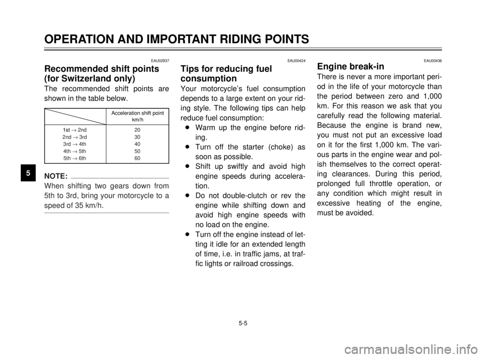 YAMAHA TDR 125 2000 Service Manual 5-5
EAU00424
Tips for reducing fuel 
consumption
Your motorcycle’s fuel consumption
depends to a large extent on your rid-
ing style. The following tips can help
reduce fuel consumption:
8Warm up th
