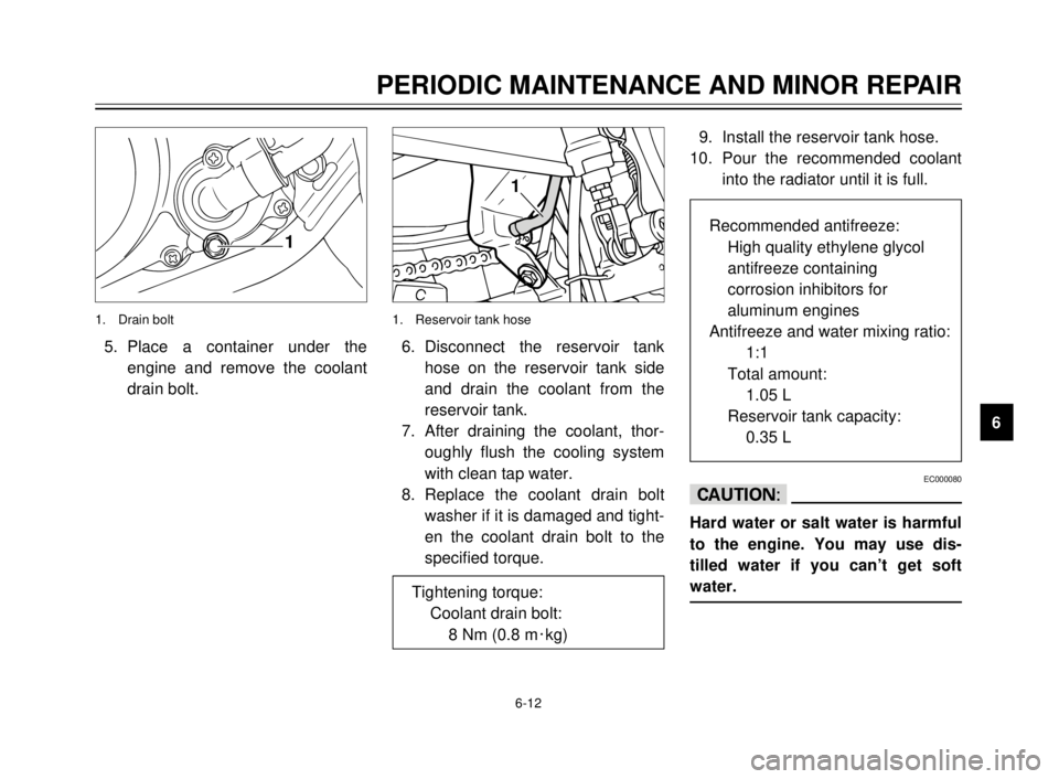 YAMAHA TDR 125 2000 Workshop Manual 6-12
PERIODIC MAINTENANCE AND MINOR REPAIR
1
2
3
4
5
6
7
8
9
1
5. Place a container under the
engine and remove the coolant
drain bolt.
1. Drain bolt
1
6. Disconnect the reservoir tank
hose on the res YAMAHA TDR 125 2000 Workshop Manual 6-12
PERIODIC MAINTENANCE AND MINOR REPAIR
1
2
3
4
5
6
7
8
9
1
5. Place a container under the
engine and remove the coolant
drain bolt.
1. Drain bolt
1
6. Disconnect the reservoir tank
hose on the res