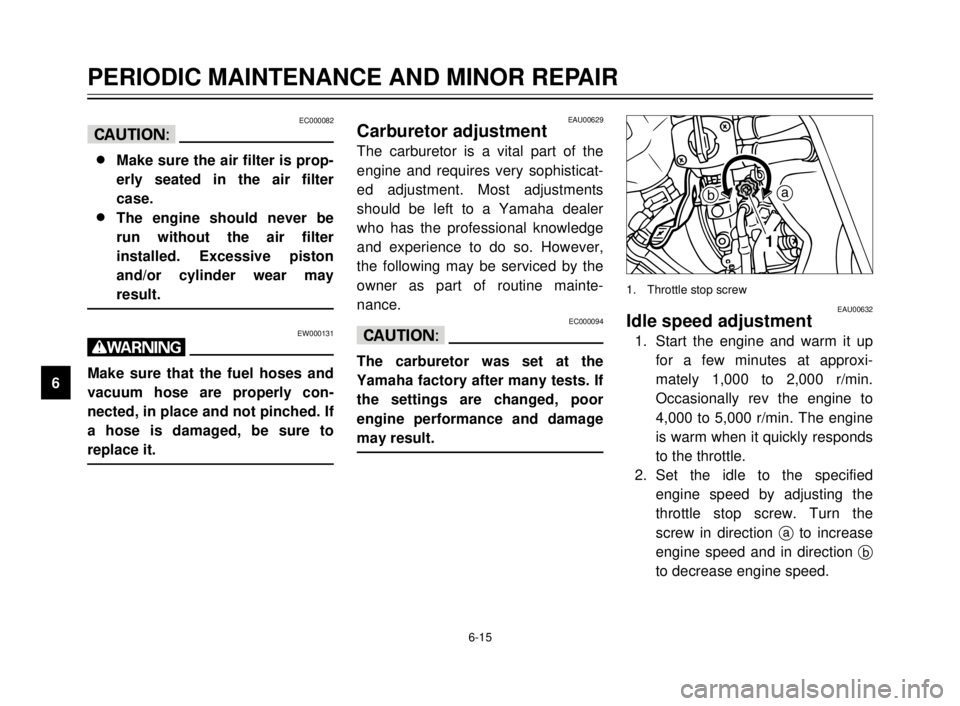 YAMAHA TDR 125 2000 Owners Manual 6-15
PERIODIC MAINTENANCE AND MINOR REPAIR
1
2
3
4
5
6
7
8
9
EC000082
cC
8
8
Make sure the air filter is prop-
erly seated in the air filter
case.
8 8
The engine should never be
run without the air fi YAMAHA TDR 125 2000 Owners Manual 6-15
PERIODIC MAINTENANCE AND MINOR REPAIR
1
2
3
4
5
6
7
8
9
EC000082
cC
8
8
Make sure the air filter is prop-
erly seated in the air filter
case.
8 8
The engine should never be
run without the air fi