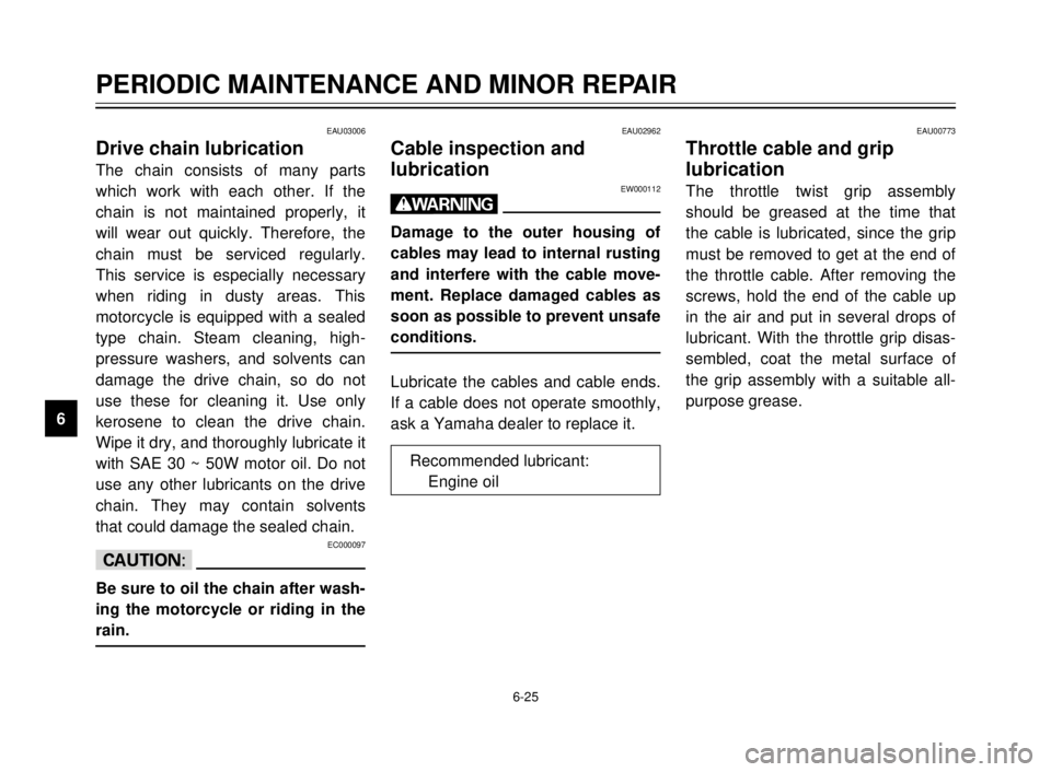 YAMAHA TDR 125 2000  Owners Manual 6-25
PERIODIC MAINTENANCE AND MINOR REPAIR
1
2
3
4
5
6
7
8
9
EAU03006
Drive chain lubrication
The chain consists of many parts
which work with each other. If the
chain is not maintained properly, it
w