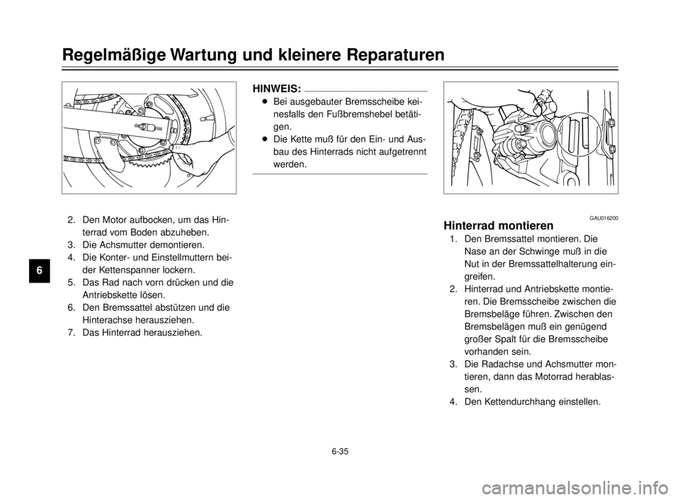YAMAHA TDR 125 2000 Betriebsanleitungen (in German) 6-35
Regelmäßige Wartung und kleinere Reparaturen
1
2
3
4
5
6
7
8
9
2. Den Motor aufbocken, um das Hin-
terrad vom Boden abzuheben.
3. Die Achsmutter demontieren.
4. Die Konter- und Einstellmuttern YAMAHA TDR 125 2000 Betriebsanleitungen (in German) 6-35
Regelmäßige Wartung und kleinere Reparaturen
1
2
3
4
5
6
7
8
9
2. Den Motor aufbocken, um das Hin-
terrad vom Boden abzuheben.
3. Die Achsmutter demontieren.
4. Die Konter- und Einstellmuttern