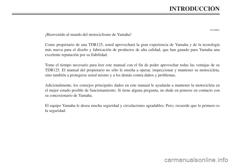 YAMAHA TDR 125 2000  Notices Demploi (in French) 1
2
3
4
5
6
7
8
9
INTRODUCCIîN
SAU00001
ÁBienvenido al mundo del motociclismo de Yamaha!
Como propietario de una TDR125, usted aprovechar‡ la gran experiencia de Yamaha y de la tecnolog’a
m‡s 