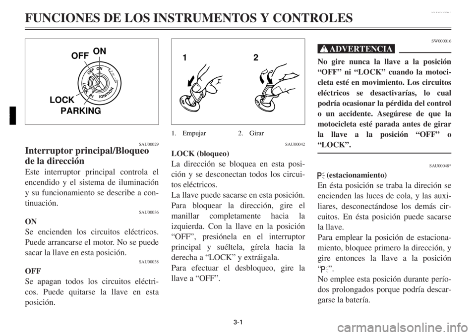 YAMAHA TDR 125 2000 Notices Demploi (in French) 3-1
OFFON
LOCKPPUSH
YM-8
IGNITION
ON
OFF
LOCK
PARKING
SAU00029
Interruptor principal/Bloqueo
de la direcci—nEste interruptor principal controla el
encendido y el sistema de iluminaci—n
y su funci YAMAHA TDR 125 2000 Notices Demploi (in French) 3-1
OFFON
LOCKPPUSH
YM-8
IGNITION
ON
OFF
LOCK
PARKING
SAU00029
Interruptor principal/Bloqueo
de la direcci—nEste interruptor principal controla el
encendido y el sistema de iluminaci—n
y su funci