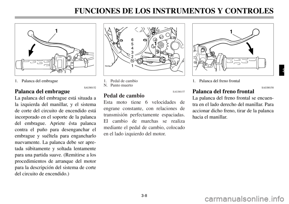 YAMAHA TDR 125 2000 Notices Demploi (in French) 3-8
1
SAU00152
Palanca del embragueLa palanca del embrague est‡ situada a
la izquierda del manillar, y el sistema
de corte del circuito de encendido est‡
incorporado en el soporte de la palanca
de YAMAHA TDR 125 2000 Notices Demploi (in French) 3-8
1
SAU00152
Palanca del embragueLa palanca del embrague est‡ situada a
la izquierda del manillar, y el sistema
de corte del circuito de encendido est‡
incorporado en el soporte de la palanca
de