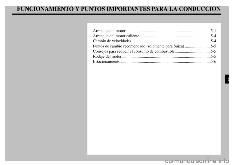 YAMAHA TDR 125 2000  Notices Demploi (in French) FUNCIONAMIENTO Y PUNTOS IMPORTANTES PARA LA CONDUCCION
Arranque del motor..................................................................................5-1
Arranque del motor caliente..............