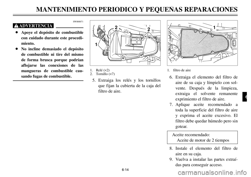 YAMAHA TDR 125 2000  Notices Demploi (in French) 6-14
MANTENIMIENTO PERIODICO Y PEQUE„AS REPARACIONES
1
2
3
4
56
7
8
9
SW000071
Xr8Apoye el dep—sito de combustible
con cuidado durante este procedi-
miento.
8No incline demasiado el dep—sito
de 
