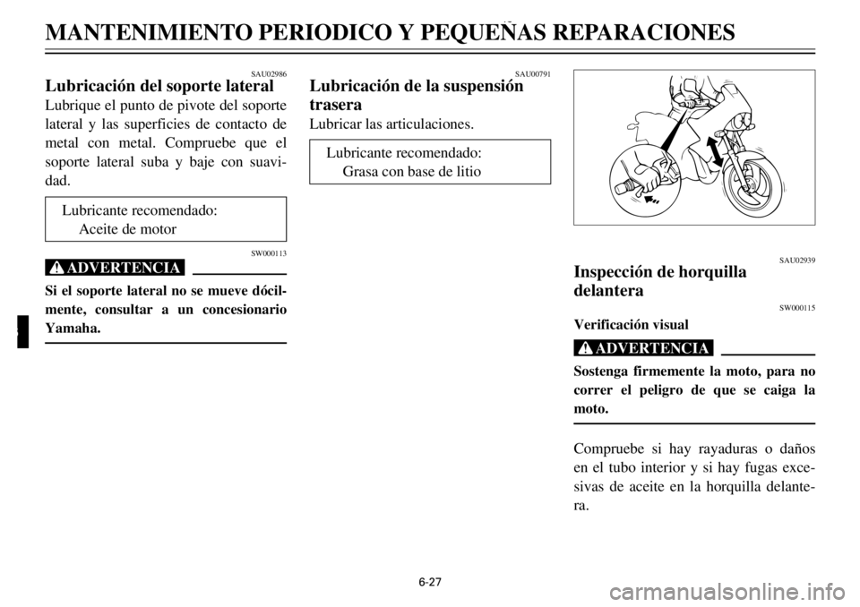 YAMAHA TDR 125 2000 Notices Demploi (in French) 6-27
MANTENIMIENTO PERIODICO Y PEQUE„AS REPARACIONES
2
3
4
56
7
8
9
SAU02986
Lubricaci—n del soporte lateralLubrique el punto de pivote del soporte
lateral y las superficies de contacto de
metal c YAMAHA TDR 125 2000 Notices Demploi (in French) 6-27
MANTENIMIENTO PERIODICO Y PEQUE„AS REPARACIONES
2
3
4
56
7
8
9
SAU02986
Lubricaci—n del soporte lateralLubrique el punto de pivote del soporte
lateral y las superficies de contacto de
metal c