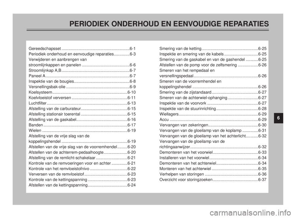 YAMAHA TDR 125 2000  Instructieboekje (in Dutch) PERIODIEK ONDERHOUD EN EENVOUDIGE REPARATIES
Gereedschapsset ............................................................6-1
Periodiek onderhoud en eenvoudige reparaties..............6-3
Verwijderen e