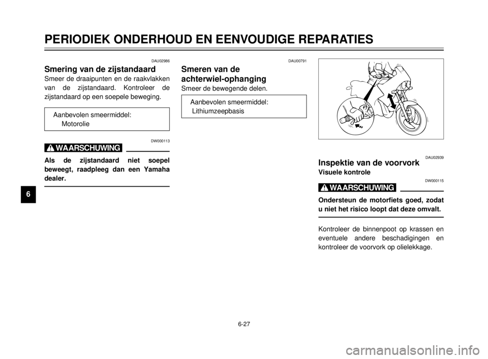 YAMAHA TDR 125 2000  Instructieboekje (in Dutch) 6-27
PERIODIEK ONDERHOUD EN EENVOUDIGE REPARATIES
1
2
3
4
5
6
7
8
9
DAU02986
Smering van de zijstandaard
Smeer de draaipunten en de raakvlakken
van de zijstandaard. Kontroleer de
zijstandaard op een s
