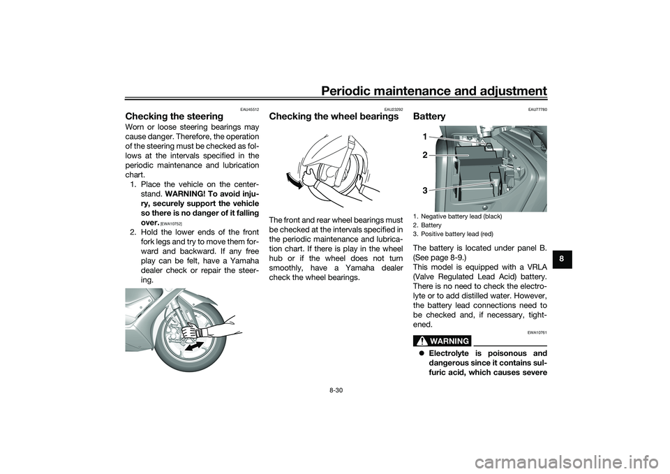 YAMAHA TMAX 2021 Service Manual Periodic maintenance an d a djustment
8-30
8
EAU45512
Checkin g the steerin gWorn or loose steering bearings may
cause danger. Therefore, the operation
of the steering must be checked as fol-
lows at 